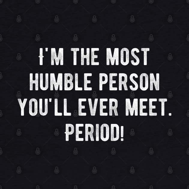 I'm The Most Humble Person You'll Ever Meet. Period! by jutulen